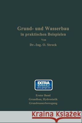 Grund- Und Wasserbau in Praktischen Beispielen: Erster Band: Grundbau, Hydrostatik, Grundwasserbewegung Streck, Otto 9783709197783