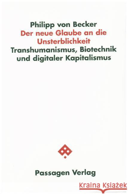 Der neue Glaube an die Unsterblichkeit : Transhumanismus, Biotechnik und digitaler Kapitalismus Becker, Philipp von 9783709203439
