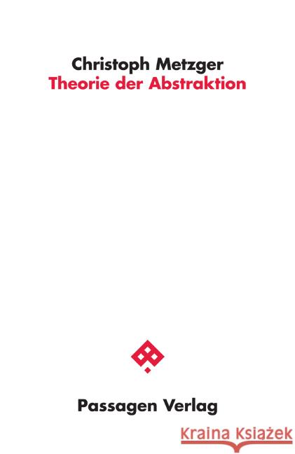 Theorie der Abstraktion Metzger, Christoph 9783709204306 Passagen Verlag