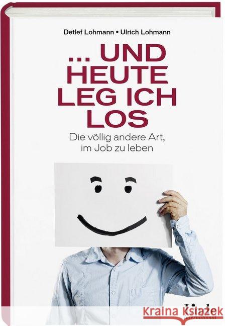 ... und heute leg ich los : Die völlig andere Art, im Job zu leben Lohmann, Detlef; Lohmann, Ulrich 9783709306147