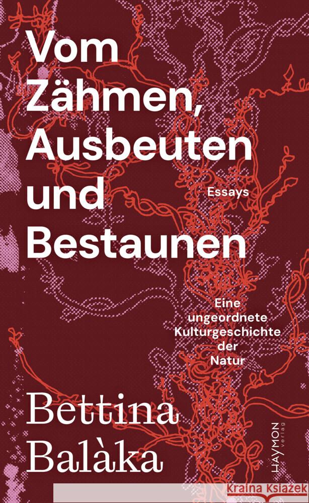 Vom Zähmen, Ausbeuten und Bestaunen Balàka, Bettina 9783709970393 Haymon Verlag