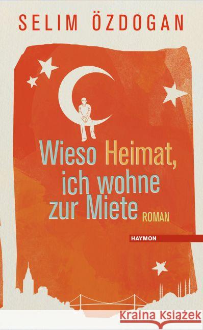 Wieso Heimat, ich wohne zur Miete : Roman Özdogan, Selim 9783709972380