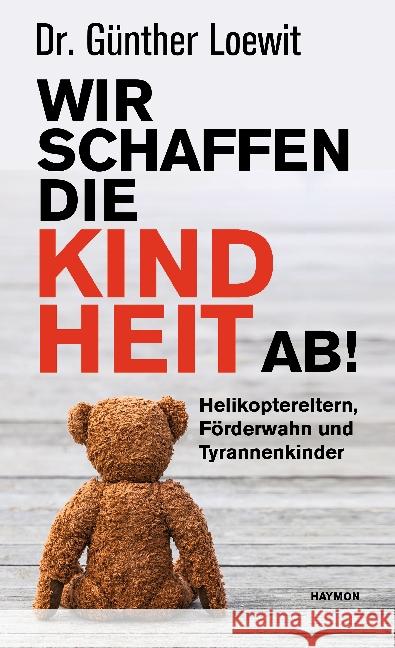 Wir schaffen die Kindheit ab! : Helikoptereltern, Förderwahn und Tyrannenkinder Loewit, Günther 9783709972717 Haymon Verlag