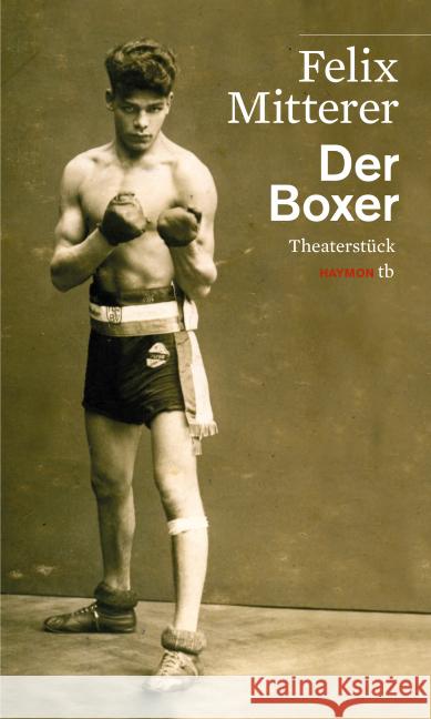 Der Boxer : Theaterstück. Mit einem Nachwort von Marie-Luise Ramos-Farina Mitterer, Felix 9783709978191 Haymon Verlag