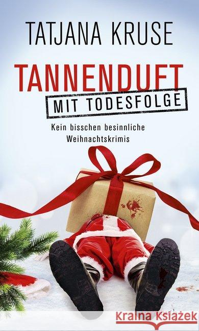 Tannenduft mit Todesfolge : Kein bisschen besinnliche Weihnachtskrimis Kruse, Tatjana 9783709978641