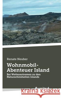 Wohnmobil-Abenteuer Island: Bei Wetterextremen zu den Natursch?nheiten Islands Renate Neuber 9783710305672
