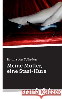 Meine Mutter, eine Stasi-Hure Regina Von Tolksdorf 9783710306358