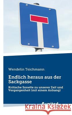 Endlich heraus aus der Sackgasse: Kritische Sonette zu unserer Zeit und Vergangenheit (mit einem Anhang) Teichmann, Wendelin 9783710317323