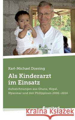 Als Kinderarzt im Einsatz: Aufzeichnungen aus Ghana, Nepal, Myanmar und den Philippinen 2006 - 2014 Karl-Michael Doering 9783710325717