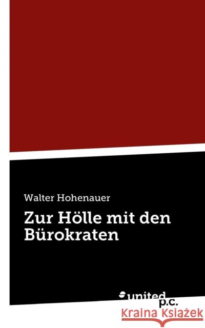 Zur Hölle mit den Bürokraten Walter Hohenauer 9783710325786 United P.C. Verlag