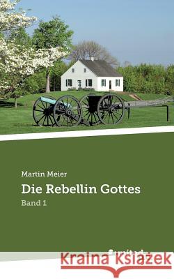 Die Rebellin Gottes: Band 1 Meier, Martin 9783710326011