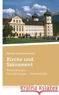 Kirche und Sakrament: Entwicklungen - Veränderungen - Unterschiede Reiner Zimmermann 9783710326899