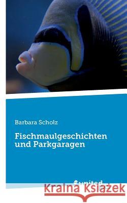 Fischmaulgeschichten und Parkgaragen Scholz, Barbara 9783710334856