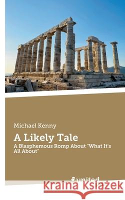 A Likely Tale: A Blasphemous Romp About 