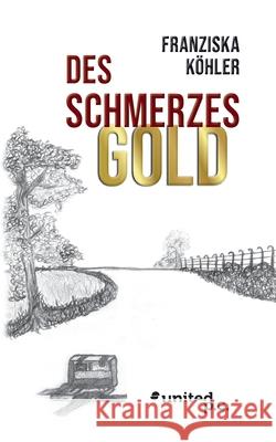 Des Schmerzes Gold Franziska Köhler 9783710348761 United P.C. Verlag
