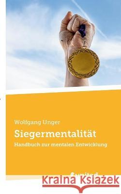 Siegermentalität: Handbuch zur mentalen Entwicklung Wolfgang Unger 9783710349812 United P.C. Verlag