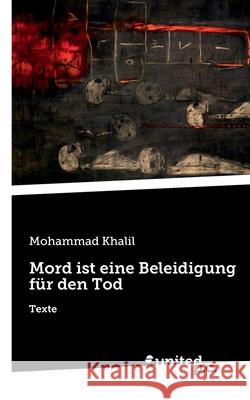 Mord ist eine Beleidigung für den Tod: Texte Khalil, Mohammad 9783710351037