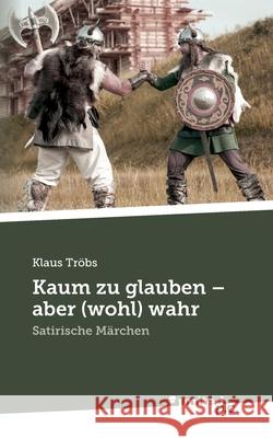 Kaum zu glauben - aber (wohl) wahr: Satirische Märchen Tröbs, Klaus 9783710352294 United P.C.