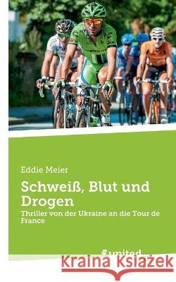 Schweiß, Blut und Drogen: Thriller von der Ukraine an die Tour de France Eddie Meier 9783710354793