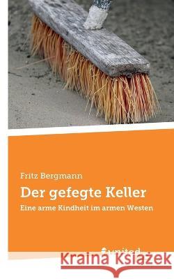 Der gefegte Keller: Eine arme Kindheit im armen Westen Fritz Bergmann 9783710355684