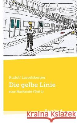 Die gelbe Linie: eine Nachricht (Teil 1) Rudolf Lasselsberger 9783710355967