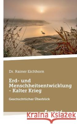 Erd- und Menschheitsentwicklung - Kalter Krieg: Geschichtlicher UEberblick Dr Rainer Eichhorn   9783710357046