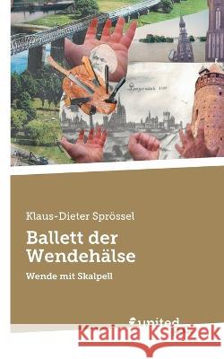 Ballett der Wendehalse: Wende mit Skalpell Klaus-Dieter Sproessel   9783710357381 United P.C.