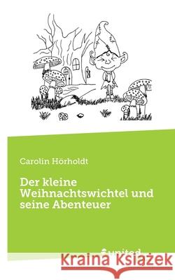 Der kleine Weihnachtswichtel und seine Abenteuer Carolin H?rholdt 9783710358692