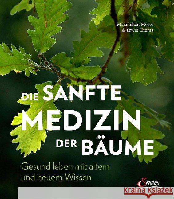 Die sanfte Medizin der Bäume : Gesund leben mit altem und neuem Wissen Moser, Maximilian; Thoma, Erwin 9783710400018 Servus