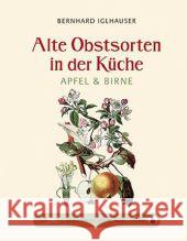 Alte Obstsorten in der Küche : Apfel & Birne Iglhauser, Bernhard 9783710400087 Servus