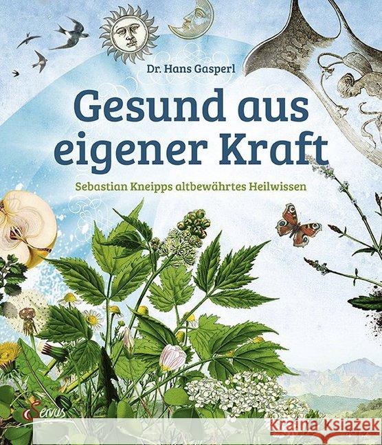 Gesund aus eigener Kraft : Sebastian Kneipps altbewährtes Heilwissen Gasperl, Hans 9783710400230 Servus