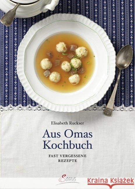 Aus Omas Kochbuch : Fast vergessene Rezepte Ruckser, Elisabeth 9783710401404