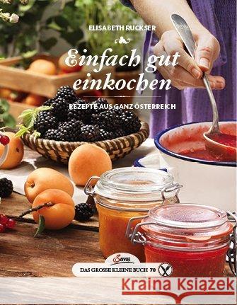 Einfach gut einkochen : Rezepte aus ganz Österreich Elisabeth, Ruckser 9783710401589
