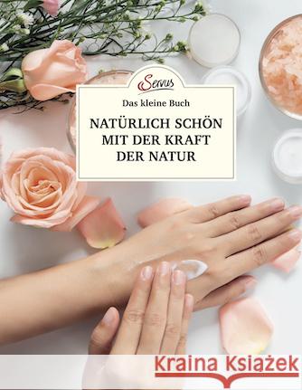 Das kleine Buch: Natürlich schön mit der Kraft der Natur Teufner, Elisabeth 9783710402777 Servus