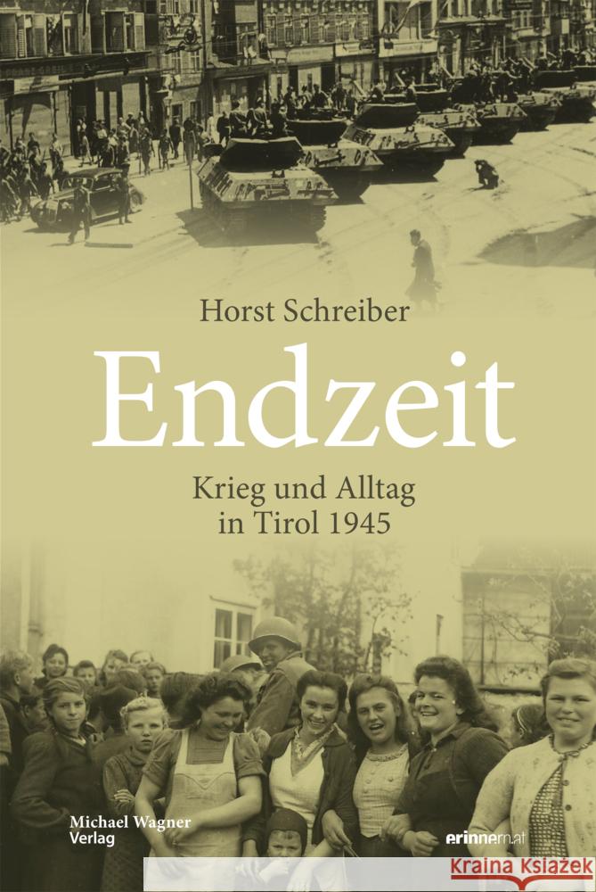 Endzeit : Krieg und Alltag in Tirol 1945 Schreiber, Horst 9783710767005 Universitätsverlag Wagner