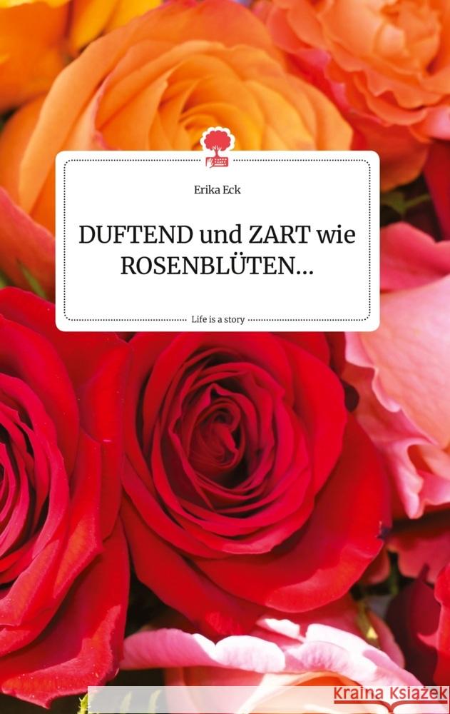 DUFTEND und ZART wie ROSENBLÜTEN... Life is a Story - story.one Eck, Erika 9783710803178