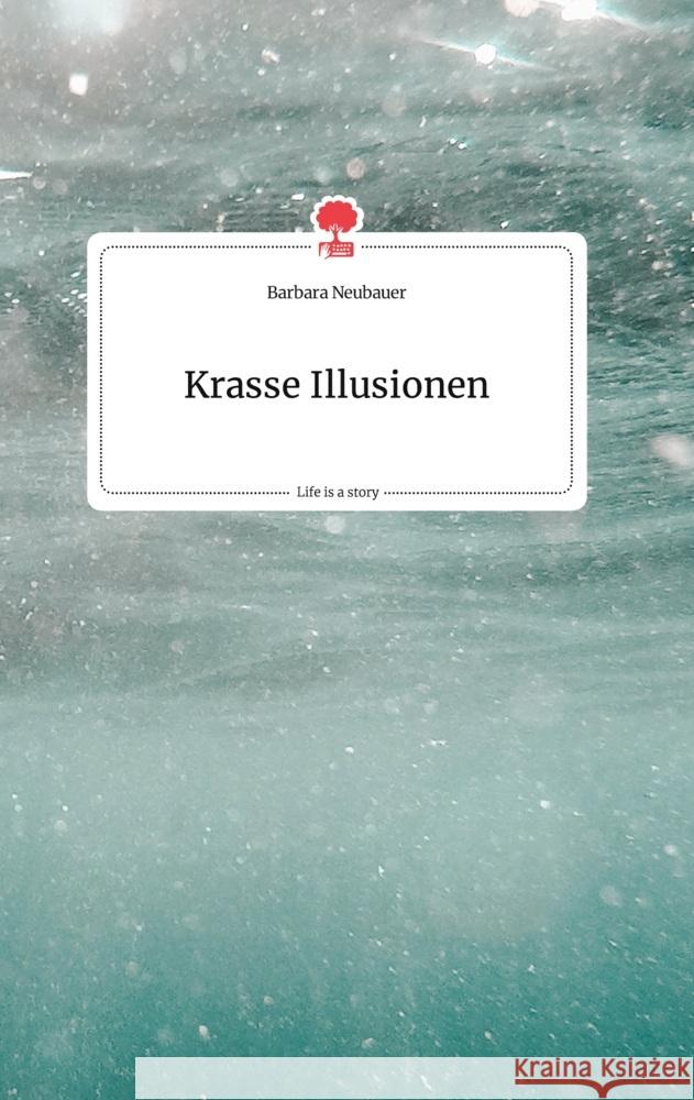 Krasse Illusionen. Life is a Story - story.one Neubauer, Barbara 9783710804236