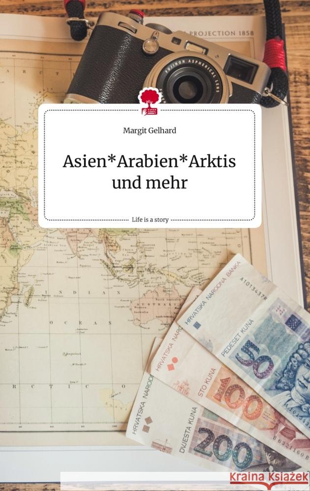 Asien*Arabien*Arktis und mehr. Life is a Story - story.one Gelhard, Margit 9783710804809