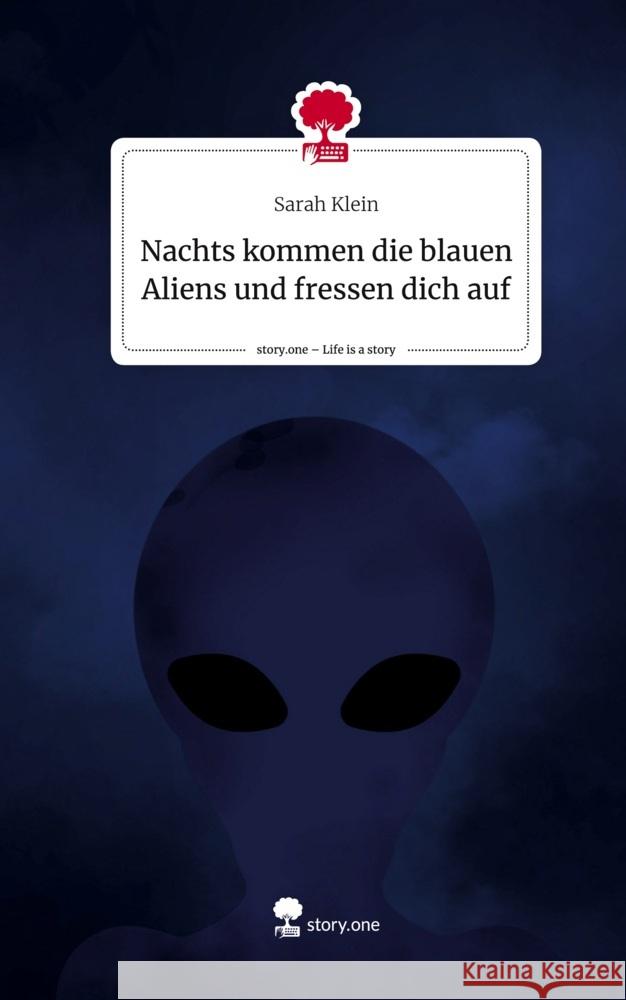 Nachts kommen die blauen Aliens und fressen dich auf. Life is a Story - story.one Klein, Sarah 9783710806872