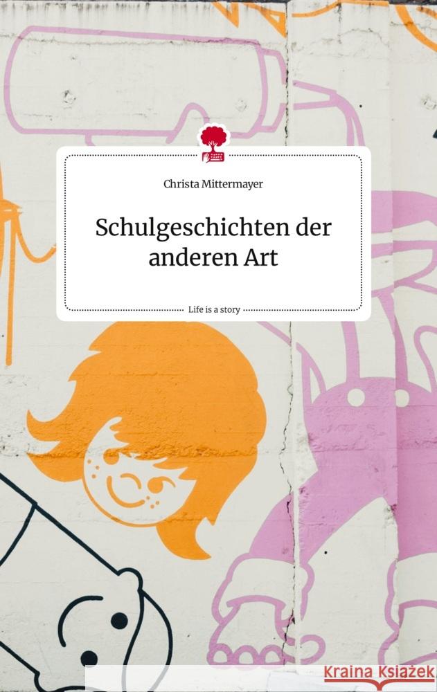 Schulgeschichten der anderen Art. Life is a Story - story.one Mittermayer, Christa 9783710807060