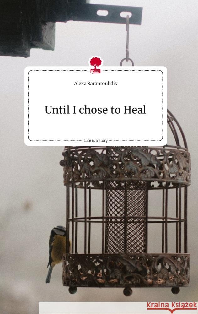 Until I chose to Heal. Life is a Story - story.one Sarantoulidis, Alexa 9783710818547 story.one publishing