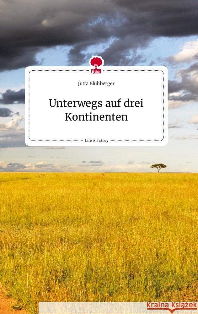 Unterwegs auf drei Kontinenten. Life is a Story - story.one Blühberger, Jutta 9783710819438