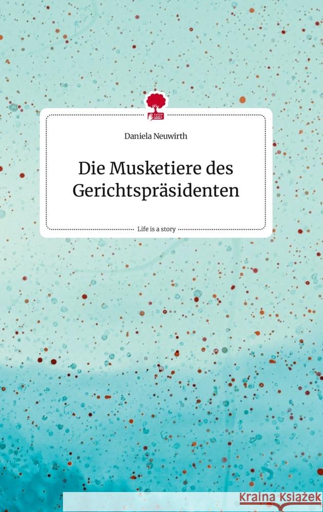 Die Musketiere des Gerichtspräsidenten. Life is a Story - story.one Neuwirth, Daniela 9783710820755