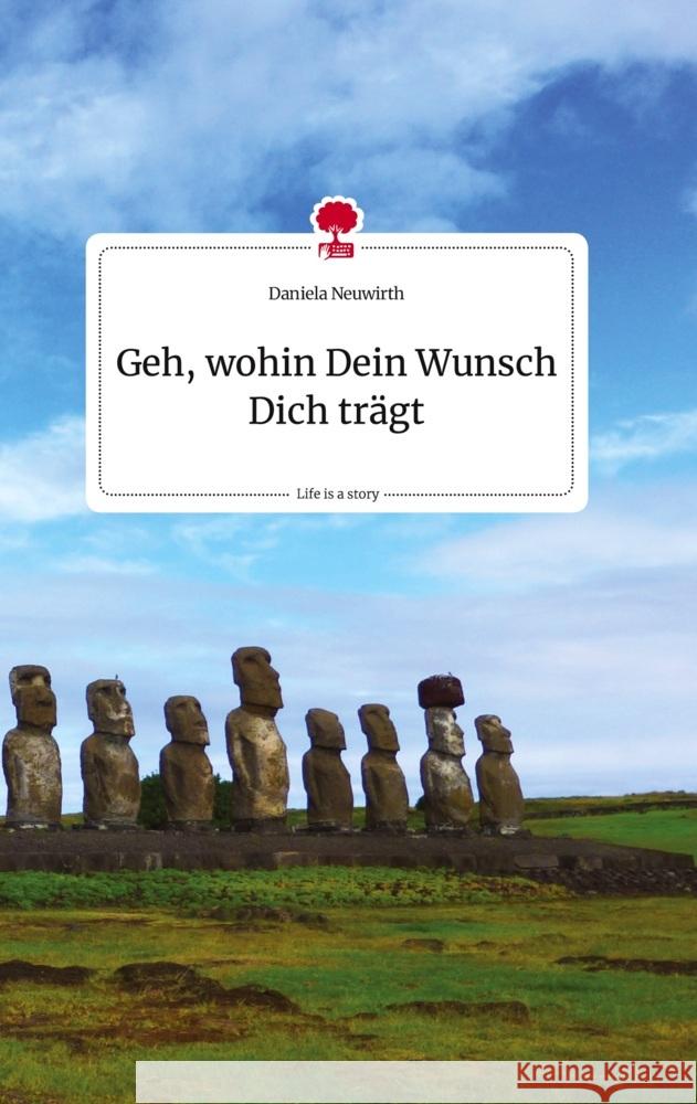 Geh, wohin Dein Wunsch Dich trägt. Life is a Story - story.one Neuwirth, Daniela 9783710820991