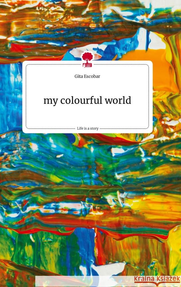 my colourful world. Life is a Story - story.one Escobar, Gita 9783710821516