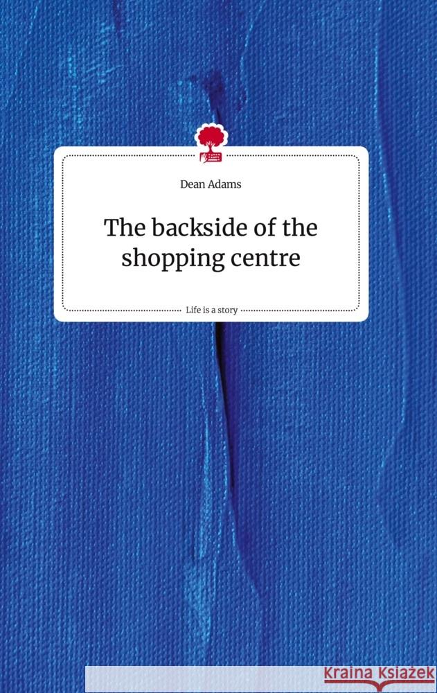 The backside of the shopping centre. Life is a Story - story.one Adams, Dean 9783710822605
