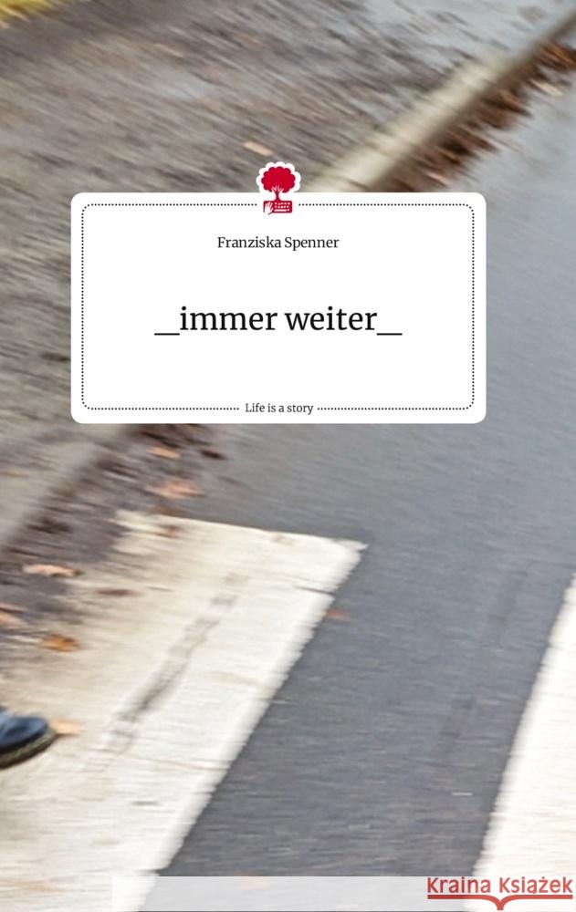 _immer weiter_. Life is a Story - story.one Spenner, Franziska 9783710822667