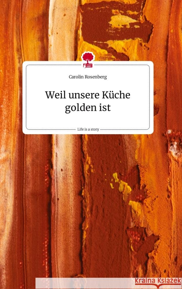 Weil unsere Küche golden ist. Life is a Story - story.one Rosenberg, Carolin 9783710823312 story.one publishing