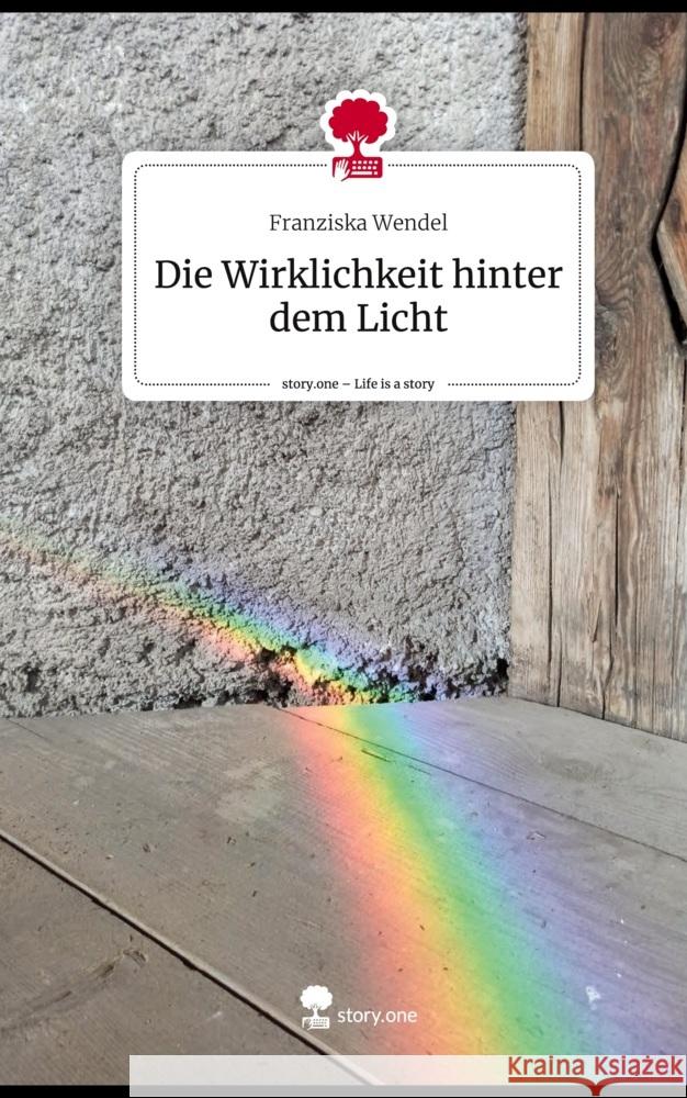 Die Wirklichkeit hinter dem Licht. Life is a Story - story.one Wendel, Franziska 9783710826238 story.one publishing