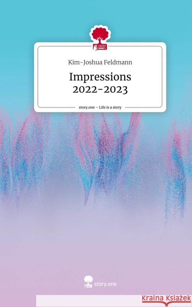 Impressions 2022-2023. Life is a Story - story.one Feldmann, Kim-Joshua 9783710826641